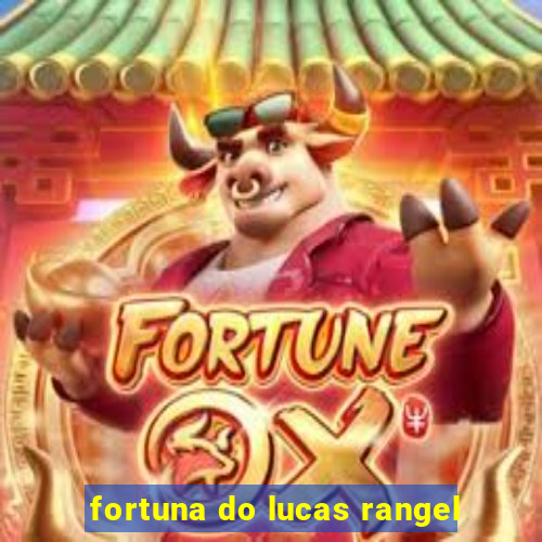 fortuna do lucas rangel